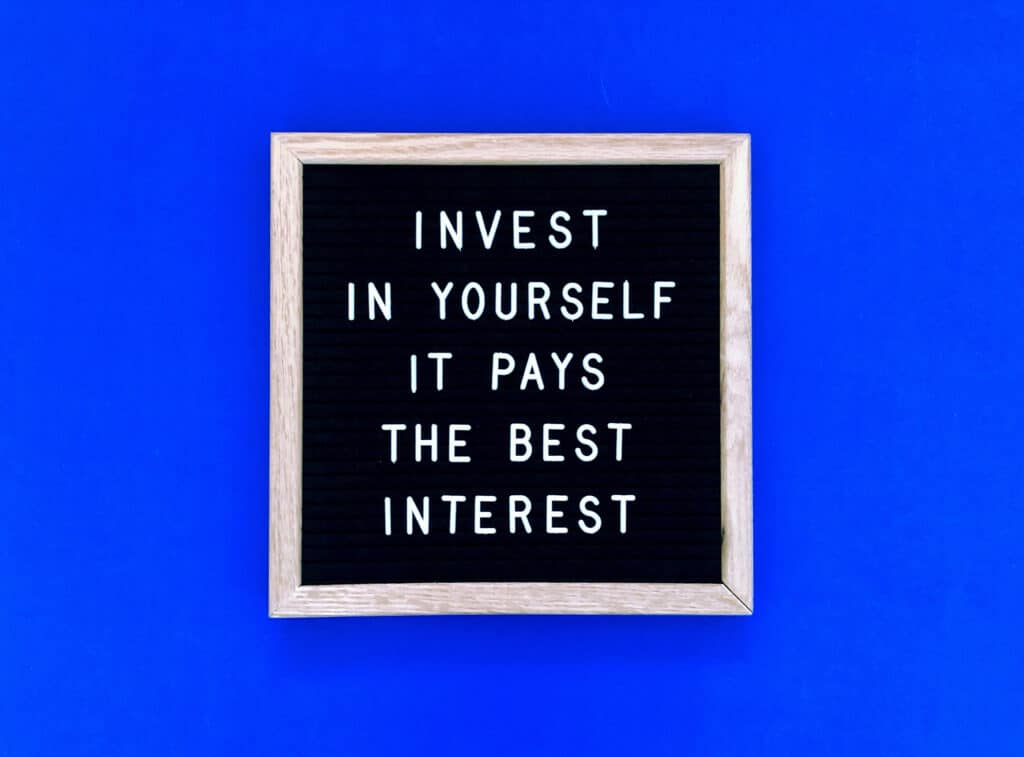 Invest in yourself, it pays the best interest